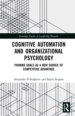 Cognitive Automation and Organizational Psychology: Priming Goals as a New Source of Competitive Advantage by Stajkovic, Alexander D.