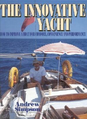 The Innovative Yacht: How to Improve a Boat for Comfort, Convenience and Performance by Simpson, Andrew