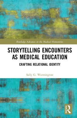 Storytelling Encounters as Medical Education: Crafting Relational Identity by Warmington, Sally G.