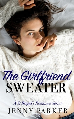 The Girlfriend Sweater: A St Brigid Romance Series Book 1 by Parker, Jenny