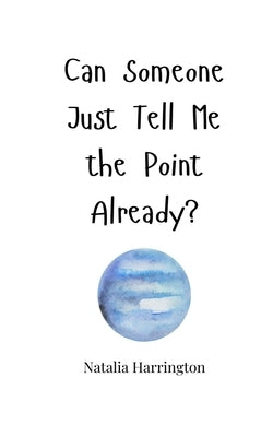 Can Someone Just Tell Me the Point Already? by Harrington, Natalia