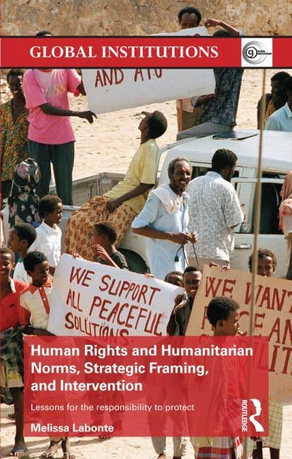Human Rights and Humanitarian Norms, Strategic Framing, and Intervention: Lessons for the Responsibility to Protect by LaBonte, Melissa