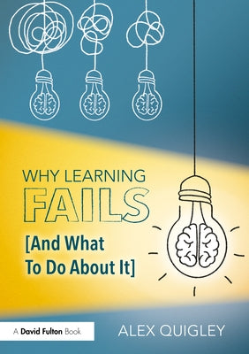 Why Learning Fails (and What to Do about It) by Quigley, Alex