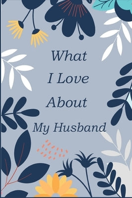 What I Love About My Husband: Fill In The Blank Prompted Book With What You Love About My Husband; This I Love You Book For You By Me Is A Perfect p by Calvin Karoo