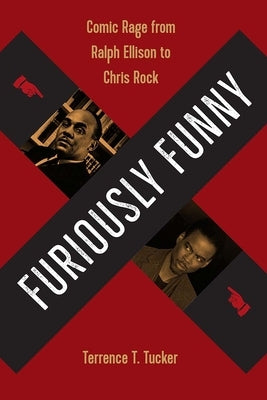 Furiously Funny: Comic Rage from Ralph Ellison to Chris Rock by Tucker, Terrence T.