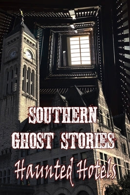 Southern Ghost Stories: Haunted Hotels by Sircy, Chelsie