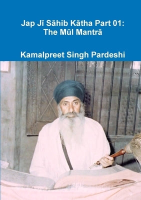 Jap Jī Sāhib Kātha Part 01: The Mūl mantrā by Pardeshi, Kamalpreet Singh