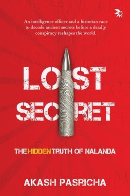 Lost Secret-The Hidden Truth of Nalanda by Pasricha, Akash