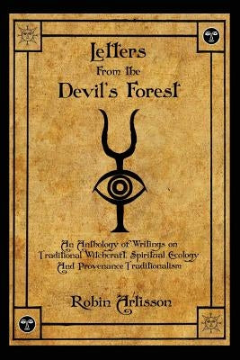 Letters from the Devil's Forest: An Anthology of Writings on Traditional Witchcraft, Spiritual Ecology and Provenance Traditionalism by Artisson, Robin