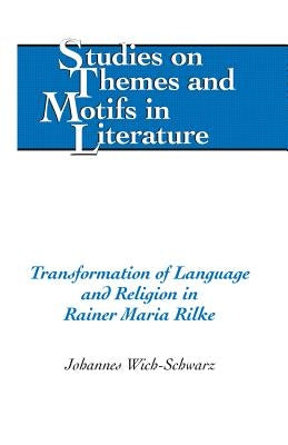 Transformation of Language and Religion in Rainer Maria Rilke by Wich-Schwarz, Johannes