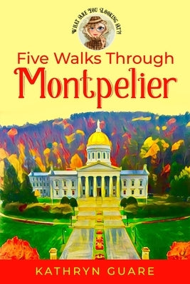 Five Walks Through Montpelier: What Are You Looking At?! by Guare, Kathryn