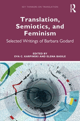 Translation, Semiotics, and Feminism: Selected Writings of Barbara Godard by Karpinski, Eva C.