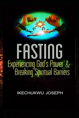 Fasting: Experiencing God's Power and Breaking Spiritual Barriers by Joseph, Ikechukwu
