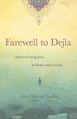 Farewell to Dejla: Stories of Iraqi Jews at Home and in Exile by Sadka, Tova