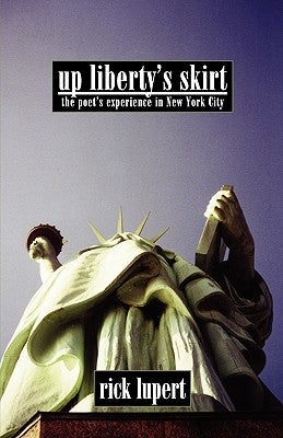 Up Liberty's Skirt: The Poet's Experience In New York City by Lupert, Rick