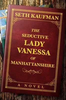 The Seductive Lady Vanessa of Manhattanshire by Kaufman, Seth