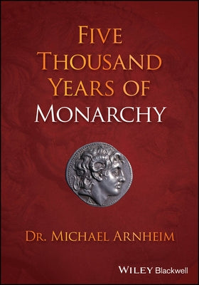 Five Thousand Years of Monarchy by Arnheim, Michael