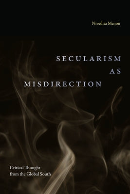 Secularism as Misdirection: Critical Thought from the Global South by Menon, Nivedita