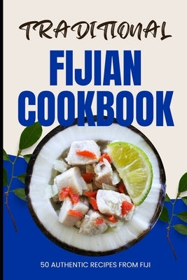 Traditional Fijian Cookbook: 50 Authentic Recipes from Fiji by Baker, Ava