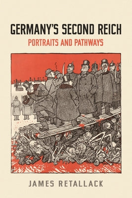 Germany's Second Reich: Portraits and Pathways by Retallack, James