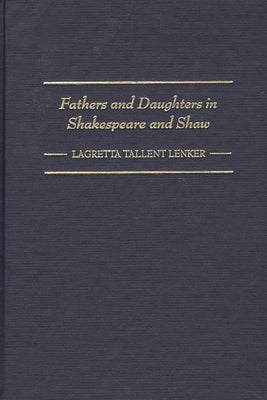 Fathers and Daughters in Shakespeare and Shaw by Lenker, Lagretta