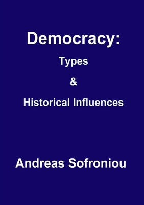 Democracy: Types& Historical Influences by Sofroniou, Andreas