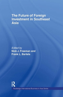 The Future of Foreign Investment in Southeast Asia by Bartels, Frank