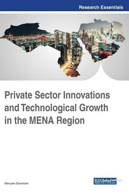 Private Sector Innovations and Technological Growth in the MENA Region by Ebrahimi, Maryam