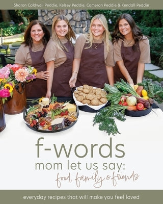 f-words mom let us say: everyday recipes that will make you feel loved by Caldwell Peddie, Sharon