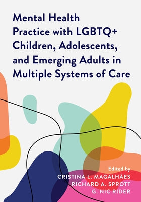 Mental Health Practice with LGBTQ+ Children, Adolescents, and Emerging Adults in Multiple Systems of Care by Magalhães, Cristina L.