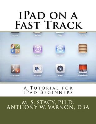 iPad on a Fast Track: A Tutorial for iPad Beginners by Varnon Dba, Anthony W.