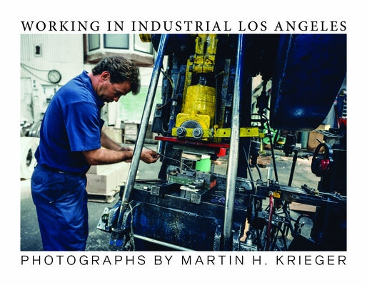 Working in Industrial Los Angeles by Krieger, Martin