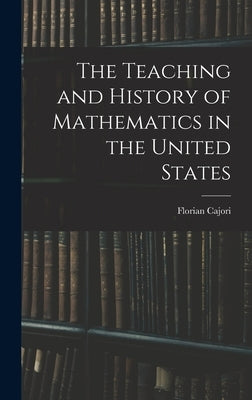 The Teaching and History of Mathematics in the United States by Cajori, Florian