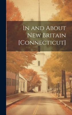 In and About New Britain [Connecticut] by Anonymous