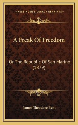 A Freak of Freedom: Or the Republic of San Marino (1879) by Bent, James Theodore