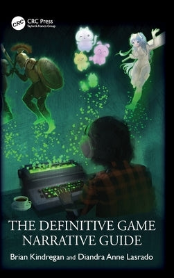 The Definitive Game Narrative Guide by Kindregan, Brian