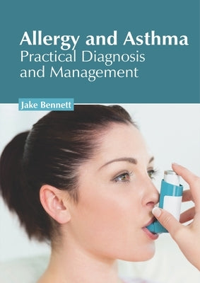 Allergy and Asthma: Practical Diagnosis and Management by Bennett, Jake