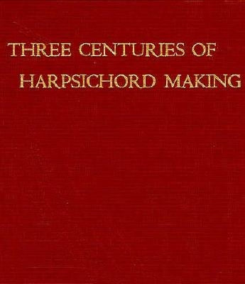 Three Centuries of Harpsichord Making by Hubbard, Frank