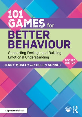 101 Games for Better Behaviour: Supporting Feelings and Building Emotional Understanding by Mosley, Jenny