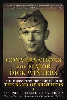 Conversations with Major Dick Winters: Life Lessons from the Commander of the Band of Brothers by Kingseed, Cole C.