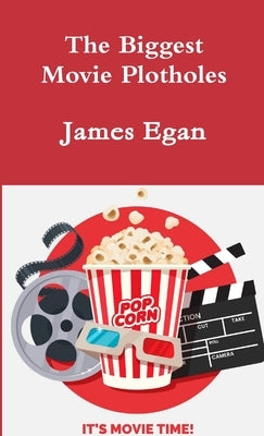 The Biggest Movie Plotholes by Egan, James