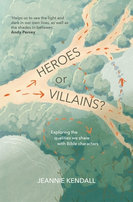 Heroes or Villains?: Exploring the Qualities We Share with Bible Characters by Kendall, Jeannie