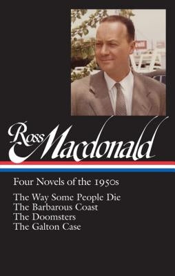 Ross Macdonald: Four Novels of the 1950s (Loa #264): The Way Some People Die / The Barbarous Coast / The Doomsters / The Galton Case by MacDonald, Ross