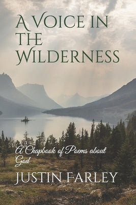 A Voice in the Wilderness: A Chapbook of Poems about God by Farley, Justin