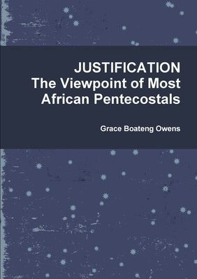 JUSTIFICATION BY FAITH, The Viewpoint of Most African Pentecostals by Owens, Grace Boateng