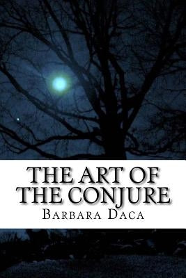 The Art of the Conjure by Daca D. DIV, Barbara Ann