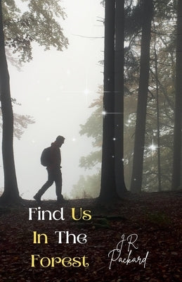 Find Us In The Forest by Packard, J. R.