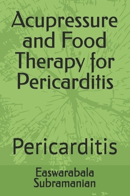 Acupressure and Food Therapy for Pericarditis: Pericarditis by Subramanian, Easwarabala