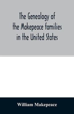 The genealogy of the Makepeace families in the United States: from 1637 to 1857 by Makepeace, William