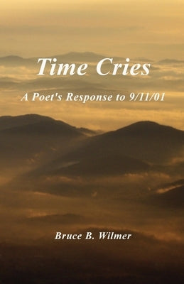 Time Cries: A Poet's Response to 9/11/01 by Wilmer, Bruce B.